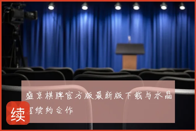 盛京棋牌官方版最新版下载与水晶宫续约合作